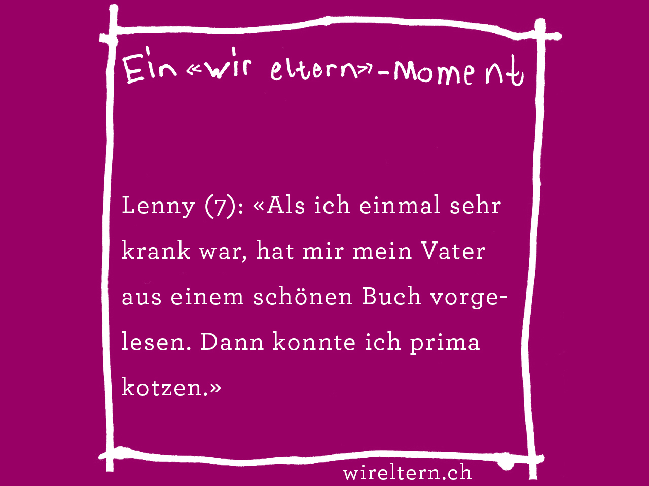 Lenny (7): «Als ich einmal sehr krank war, hat mir mein Vater aus einem schönen Buch vorgelesen. Dann konnte ich prima kotzen.»