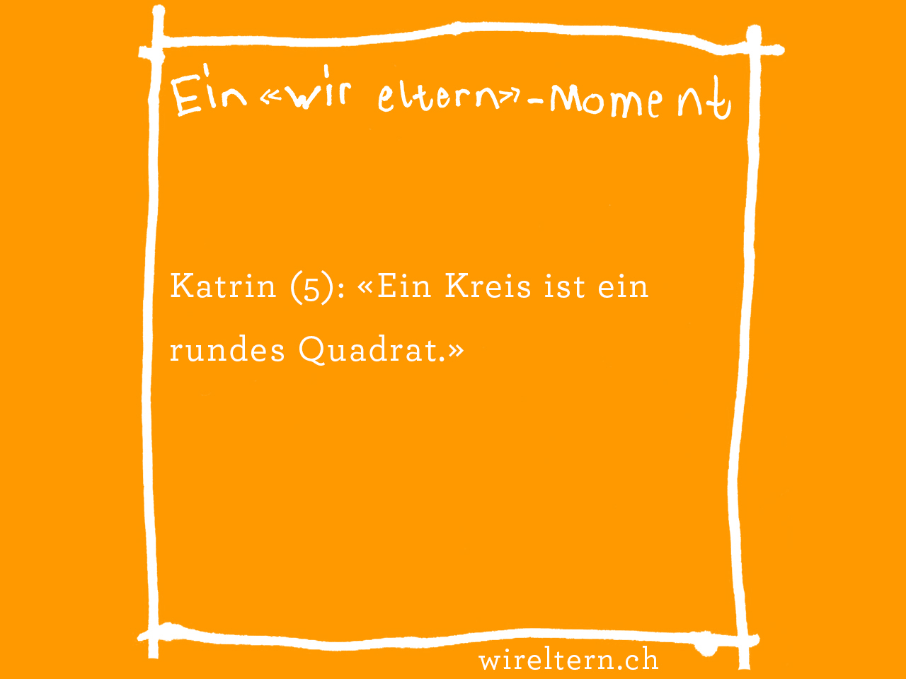 Katrin (5): «Ein Kreis ist ein rundes Quadrat.»
