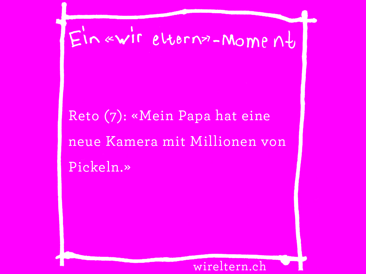 Reto (7): «Mein Papa hat eine neue Kamera mit Millionen von Pickeln.»