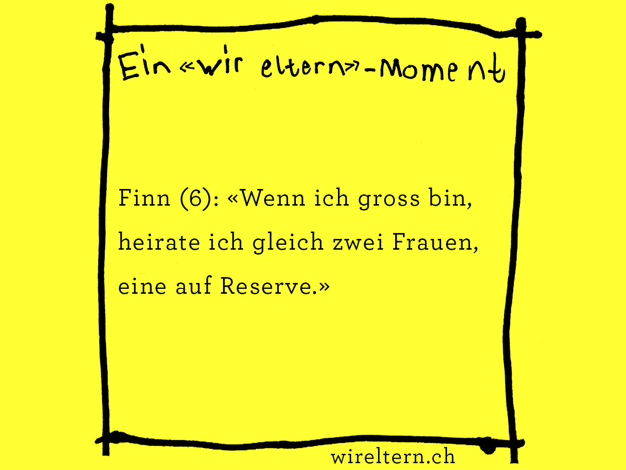 Finn (6): «Wenn ich gross bin, heirate ich gleich zwei Frauen, eine auf Reserve.»