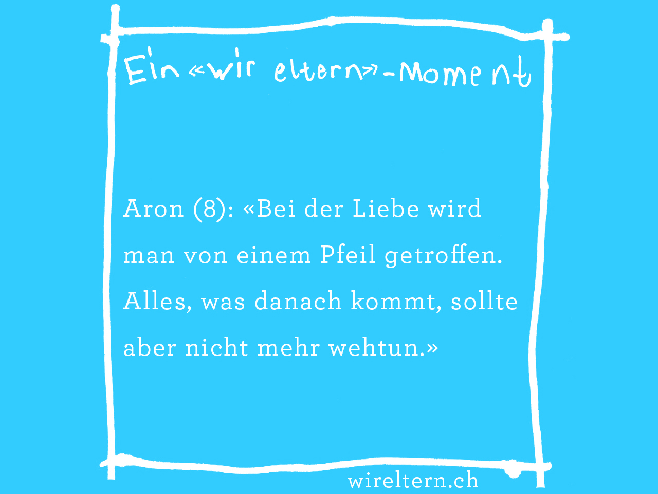 Aron (8): «Bei der Liebe wird man von einem Pfeil getroffen. Alles, was danach kommt, sollte aber nicht mehr wehtun.»