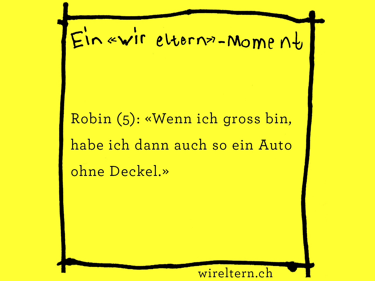 Robin (5): «Wenn ich gross bin, habe ich dann auch so ein Auto ohne Deckel.»