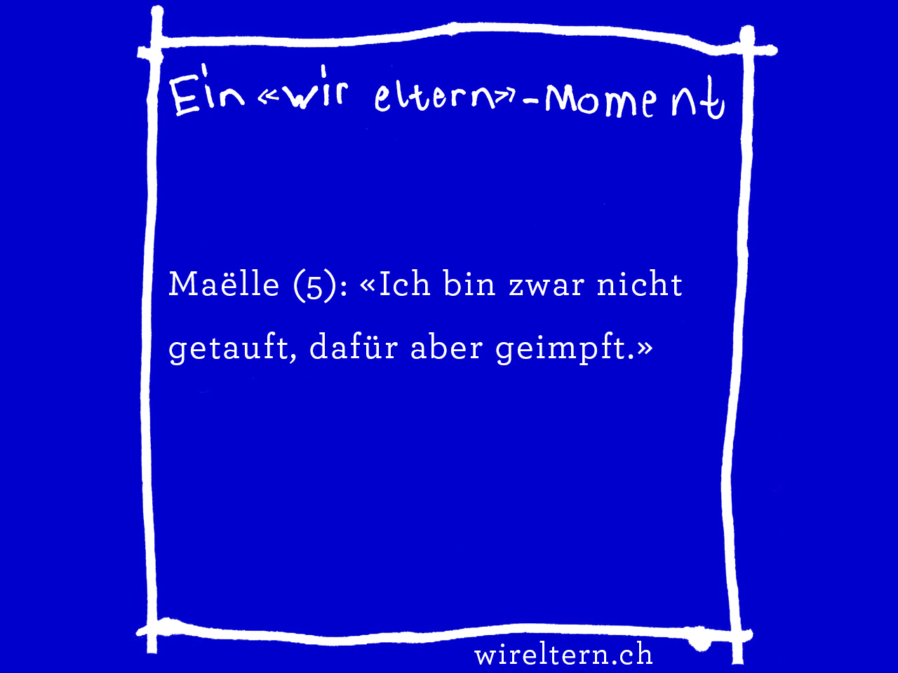 Maëlle (5): «Ich bin zwar nicht getauft, dafür aber geimpft.»