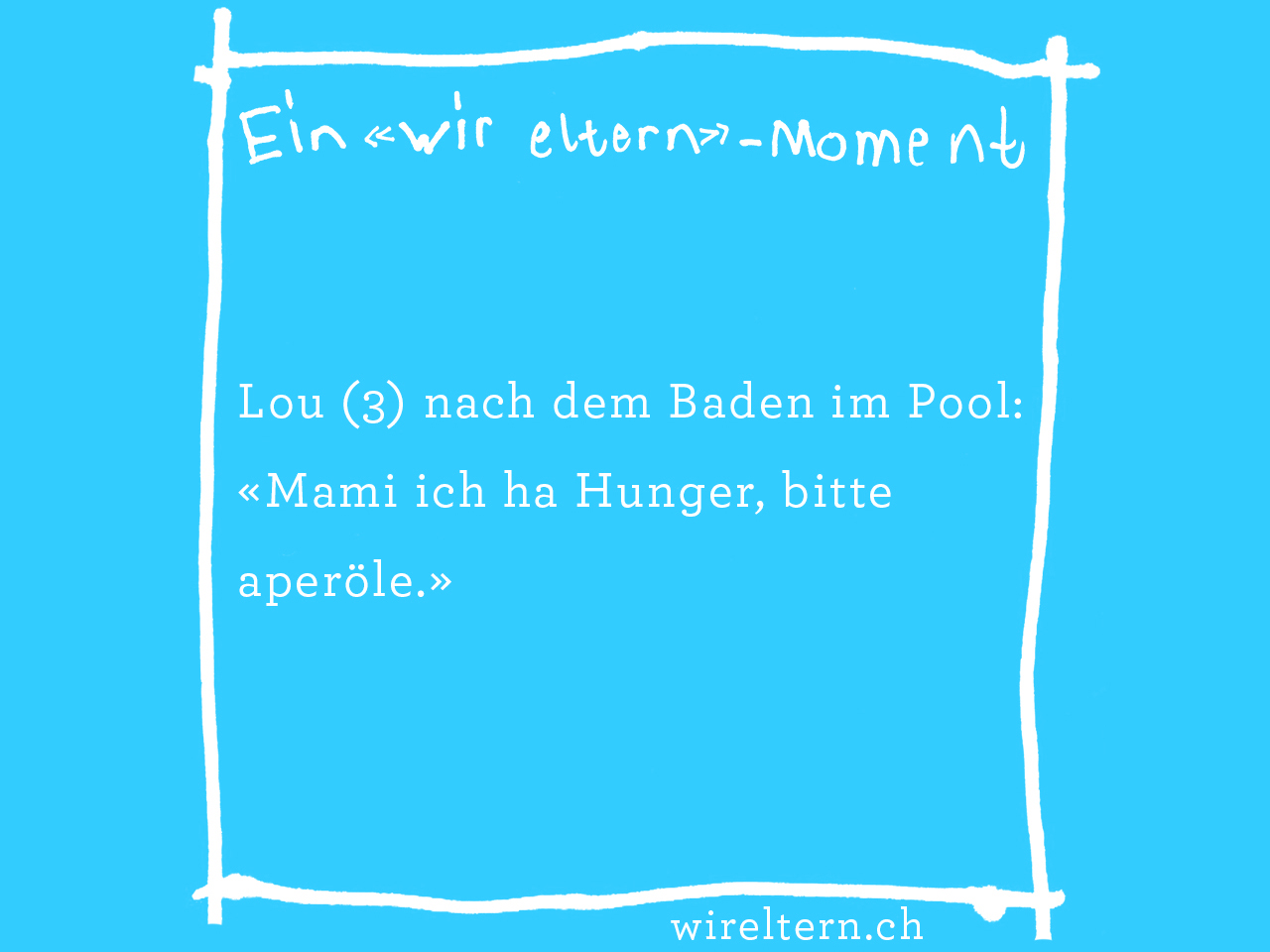Lou (3) nach dem Baden im Pool: «Mami ich ha Hunger, bitte aperöle.»