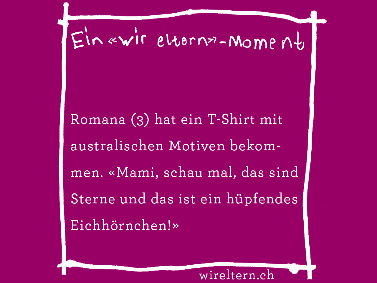 Romana (3) hat ein T-Shirt mit australischen Motiven bekommen. «Mami, schau mal, das sind Sterne und das ist ein hüpfendes Eichhörnchen!»