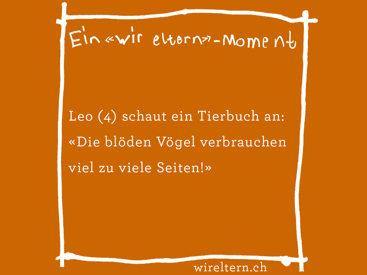 Leo (4) schaut ein Tierbuch an: «Die blöden Vögel verbrauchen viel zu viele Seiten!»