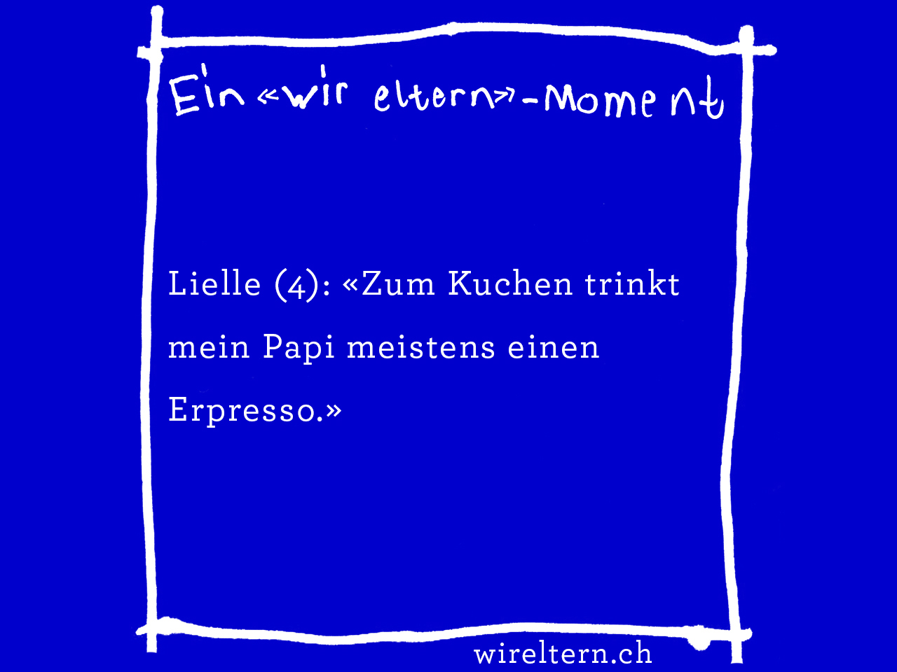 Lielle (4): «Zum Kuchen trinkt mein Papi meistens einen Erpresso.»