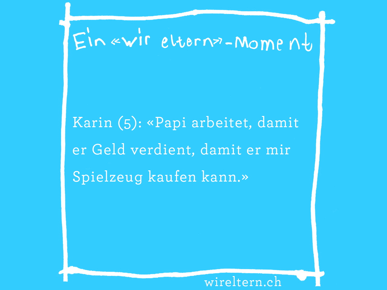 Karin (5): «Papi arbeitet, damit er Geld verdient, damit er mir Spielzeug kaufen kann.»