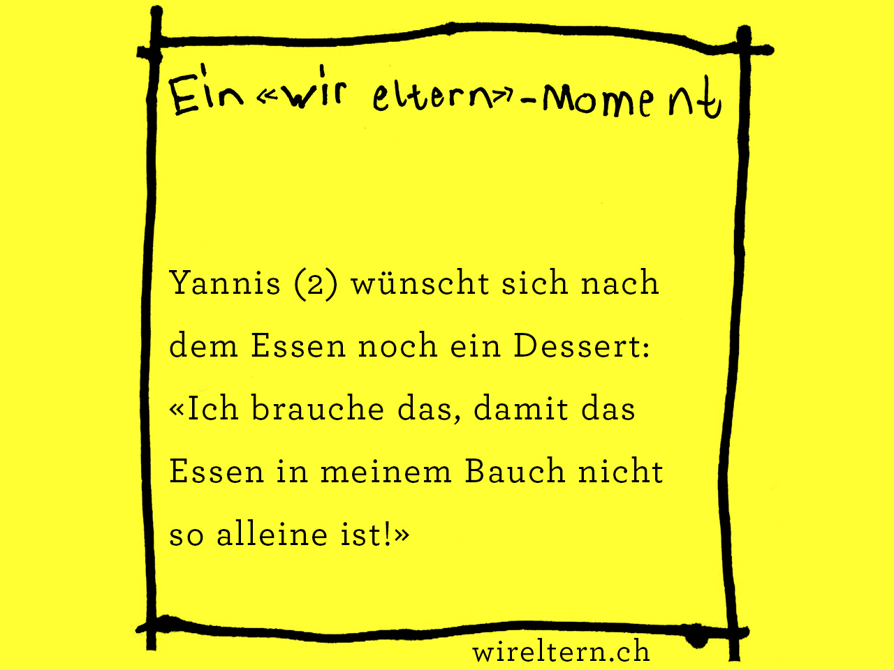 Yannis (2) wünscht sich nach dem Essen noch ein Dessert: «Ich brauche das, damit das Essen in meinem Bauch nicht so alleine ist!»