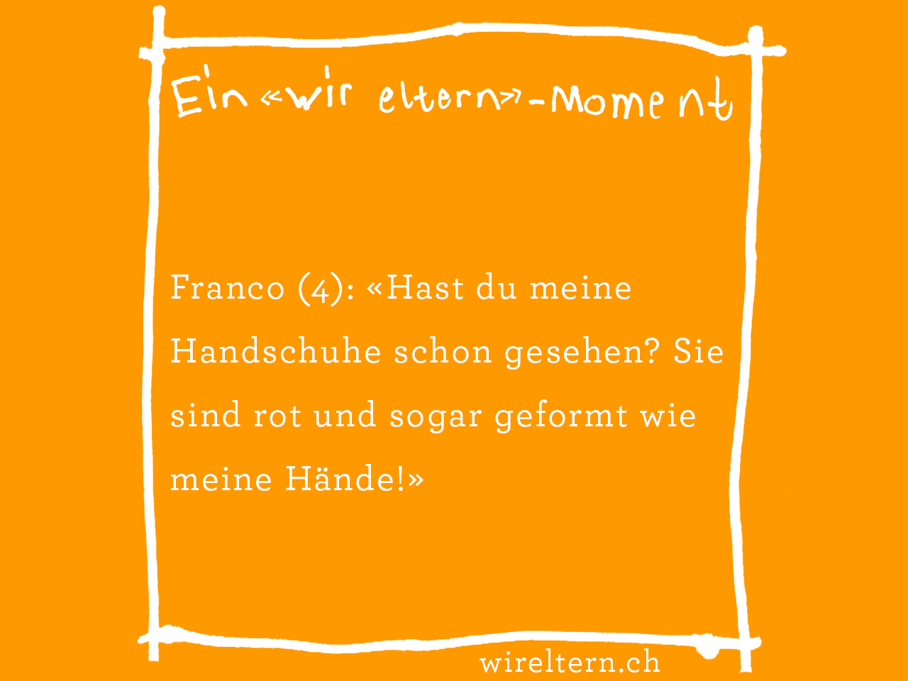 Franco (4): «Hast du meine Handschuhe schon gesehen? Sie sind rot und sogar geformt wie meine Hände!»