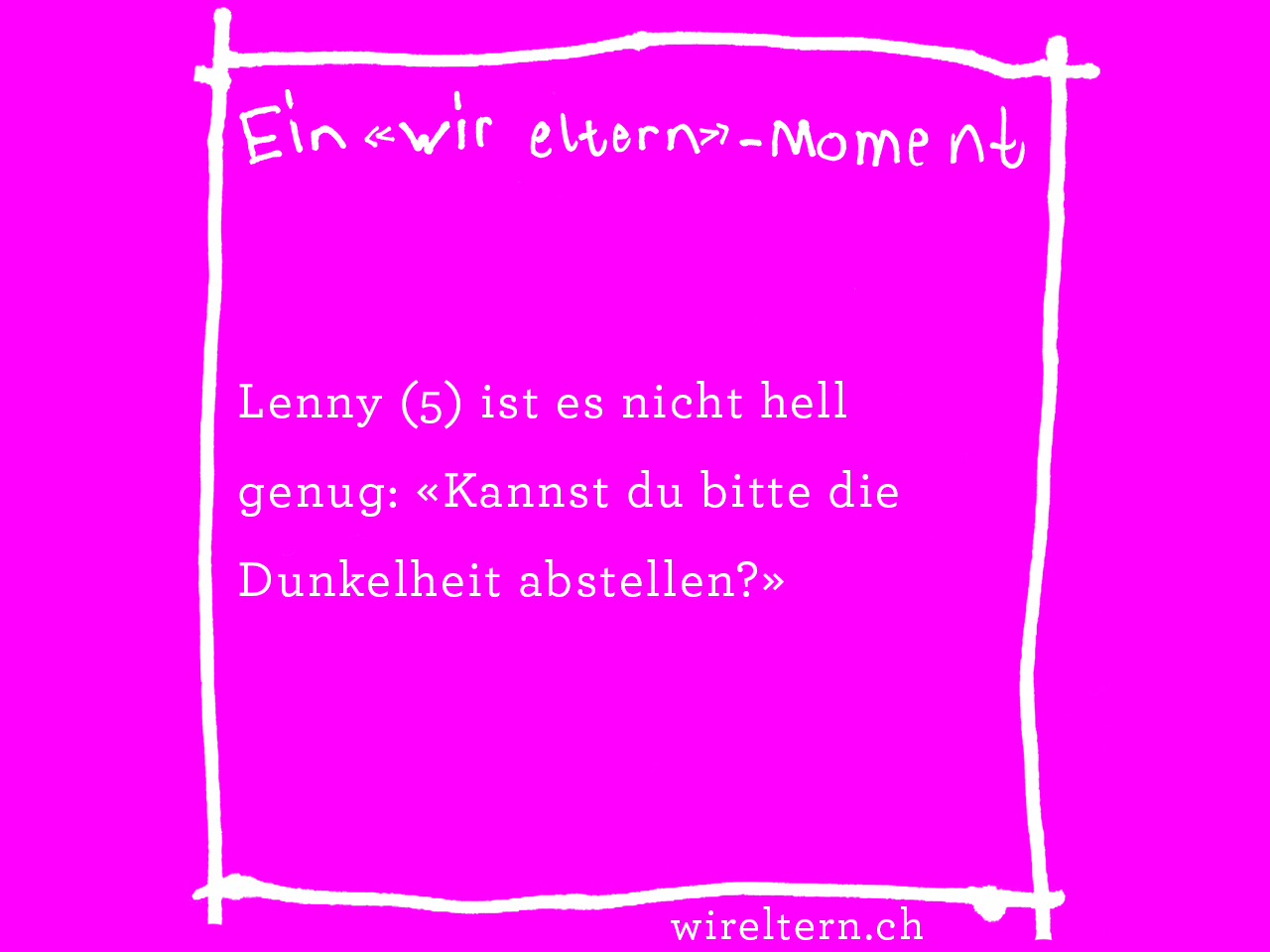 Lenny (5) ist es nicht hell genug: «Kannst du bitte die Dunkelheit abstellen?»