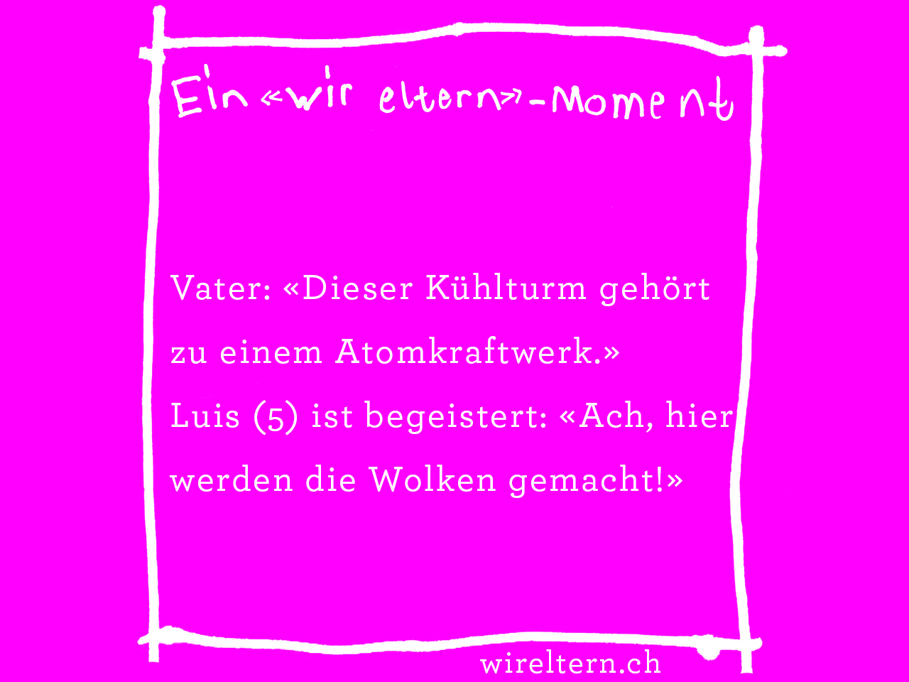 Vater: «Dieser Kühlturm gehört zu einem Atomkraftwerk.» Luis (5) ist begeistert: «Ach, hier werden die Wolken gemacht!»